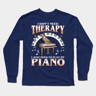 I Don't Need Therapy I Just Need To Play Piano Long Sleeve T-Shirt